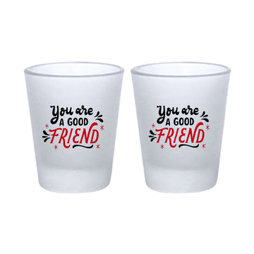 Chillaao You Are My Good Friend Frosted  Shot Glass