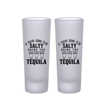 Frosted Shooter Glasses Design - If Your Going To Be Salty Bring The Tequila