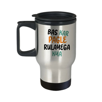 Chillaao bas kar pagle rulayega kya Travel Mug