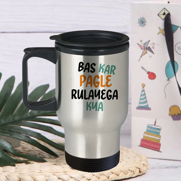 Chillaao bas kar pagle rulayega kya Travel Mug