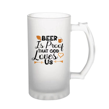 Beer Is Proof That God Loves Us160z (470 ml) Frosted Beer Mug