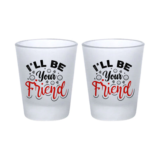 Chillaao I Will Be Your Friend Frosted Shot Glass