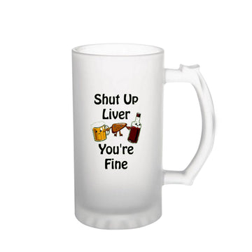 Chillaao Shut up liver you're fine Frosted Beer Mug