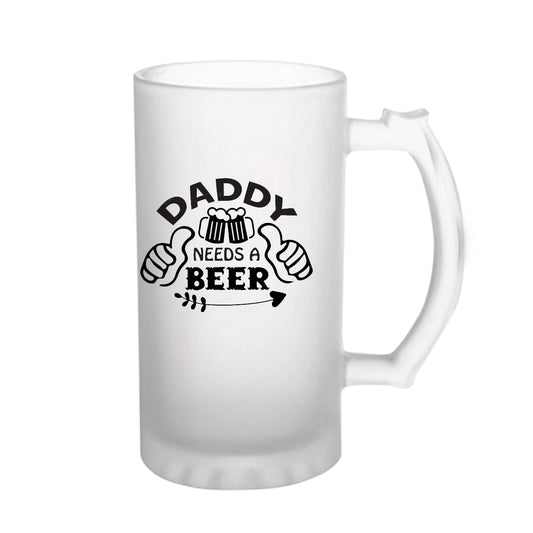 Daddy Needs Beer160z (470 ml) Frosted Beer Mug